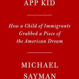 App Kid: How a Child of Immigrants Grabbed a Piece of the American Dream [Book]