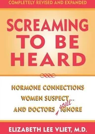 Screaming to be Heard: Hormonal Connections Women Suspect and Doctors Still Ignore [Book]