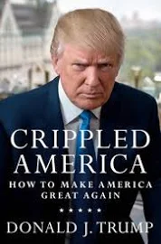 Crippled America - How to Make America Great Again by Donald J. Trump