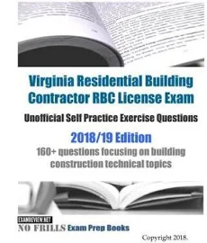 Virginia Residential Building Contractor RBC License Exam Unofficial Self Practice Exercise Questions 2018/19 Edition: 160+ Questions Focusing on Building Construction Technical Topics [Book]