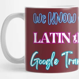 We Know More Latin Than Google Translate. Mug