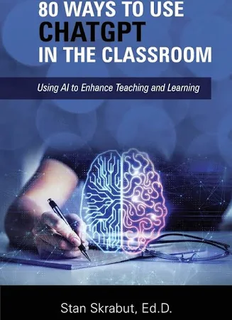 80 Ways to Use ChatGPT in the Classroom By Stan Skrabut 9798985553765
