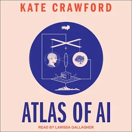 Atlas of AI: Power, Politics, and the Planetary Costs of Artificial Intelligence [Book]