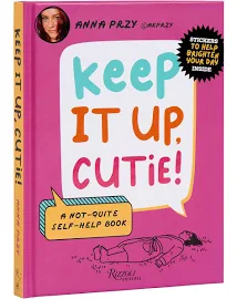 Keep It Up, Cutie!: A Not-Quite Self-Help Book [Book]