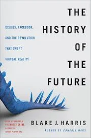 The History of the Future: Oculus, Facebook, and the Revolution That Swept Virtual Reality [Book]