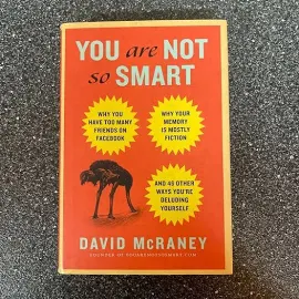 You are Not So Smart: Why You Have Too Many Friends on Facebook, why Your Memory is Mostly Fiction, and 46 Other Ways You're Deluding Yourself [Book]