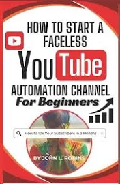 How to Start a Faceless YouTube Automation Channel for Beginners: The Complete Guide to Growing a Solid Online Presence and Making Money as a YouTuber [Book]