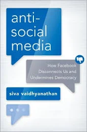 Antisocial Media: How Facebook Disconnects Us and Undermines Democracy [Book]