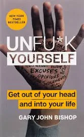 Unfu*k Yourself: Get Out of Your Head and Into Your Life [Book]