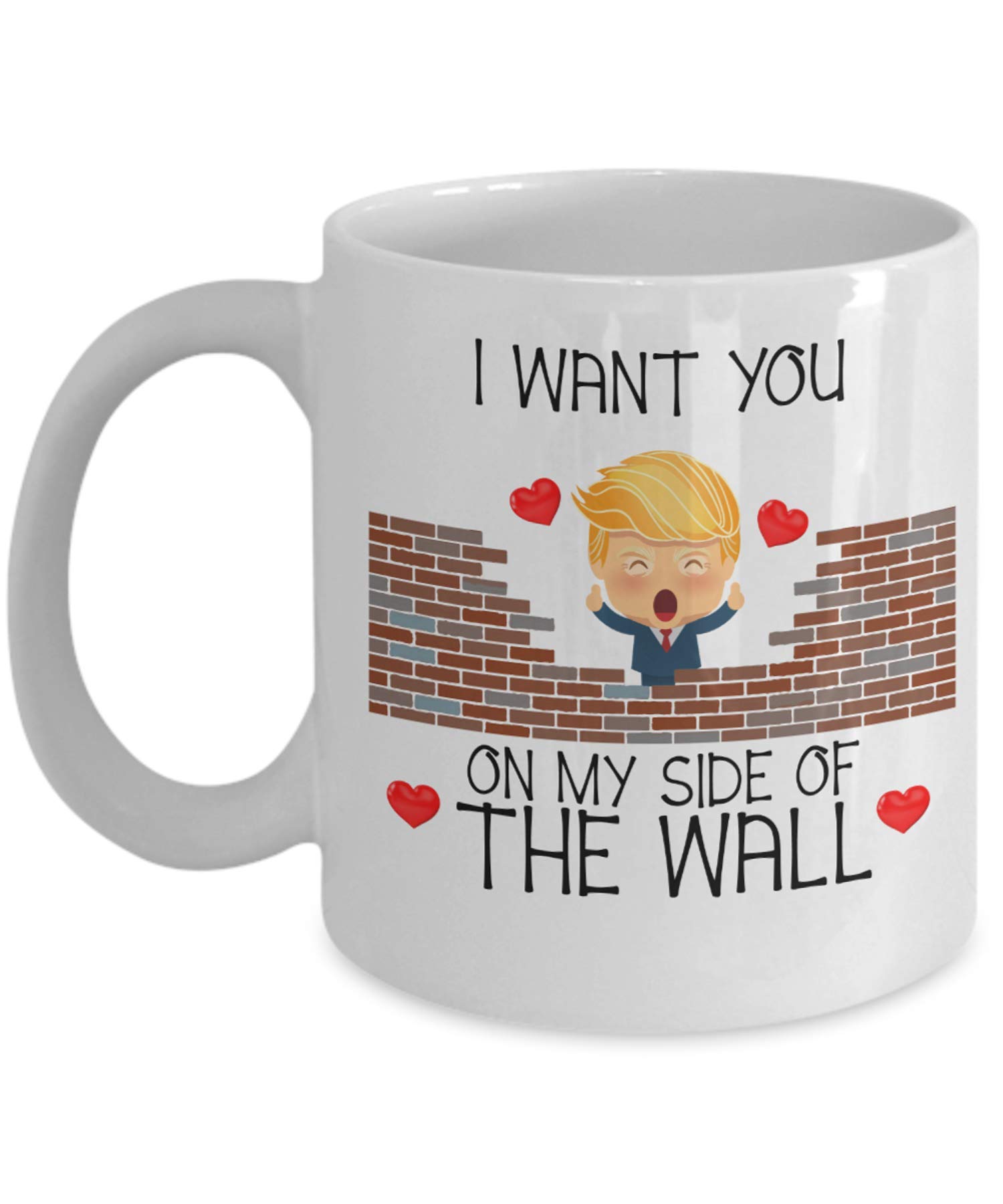 Donald Trump Mug, I Want You on My Side of The Wall, Funny Gifts for Your Love one. - 11/15 oz Coffee Mug (11 oz)