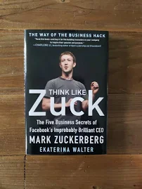 Think Like Zuck: The Five Business Secrets of Facebook's Improbably Brilliant CEO Mark Zuckerberg [Book]