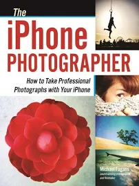 The IPhone Photographer: How to Take Professional Photographs with Your IPhone [Book]