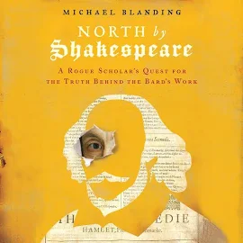 North by Shakespeare: A Rogue Scholar's Quest for the Truth Behind the Bard's Work [Book]
