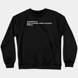 specificspectrum2020@gmail.com A Reddit Post That Is Actually Mildly Amusing Brilliant. Reddit Quote with Monochrome Text Crewneck Sweatshirt