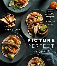 Picture Perfect Food: Master the Art of Food Photography with 52 Bite-Sized Tutorials [Book]