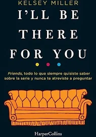 I'll be there for you: Friends, todo lo que siempre quisiste saber sobre la serie y nunca te atreviste a preguntar [Book]