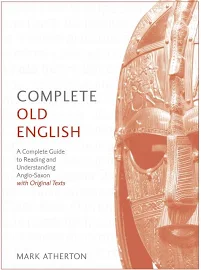 Complete Old English Beginner to Intermediate Course: A Comprehensive Guide to Reading and Understanding Old English, with Original Texts [Book]