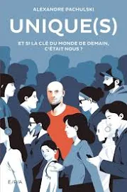 Unique(s): Et si la clé du monde de demain, c'était nous ? [Book]