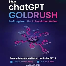 The ChatGPT GoldRush: Profiting from the AI Revolution Online: Prompt Engineering Mastery with ChatGPT - Free W/Trial