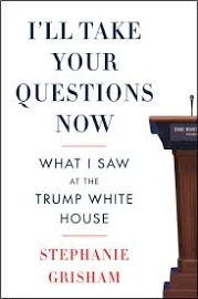 I'll Take Your Questions Now: What I Saw at the Trump White House [Book]