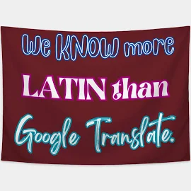 We Know More Latin Than Google Translate. Tapestry