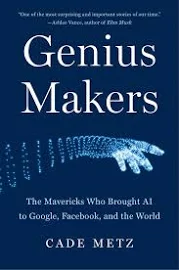 Genius Makers: The Mavericks Who Brought AI to Google, Facebook, and the World [Book]