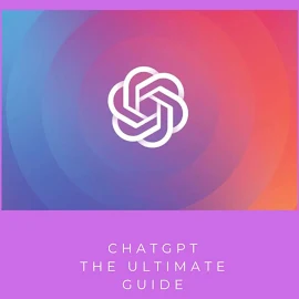 ChatGPT - Der ultimative Ratgeber 2023 Plus 100 KOSTENLOSE Eingabeaufforderungen, um ChatGPT optimal zu nutzen