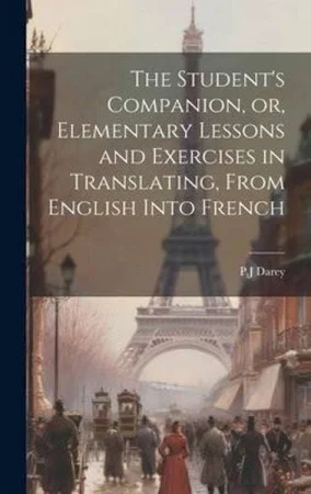 The Student's Companion or Elementary Lessons and Exercises in Translating From English Into French / Buch von PJ Darey