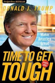 Time To Get Tough: Make America Great Again! Donald J. Trump