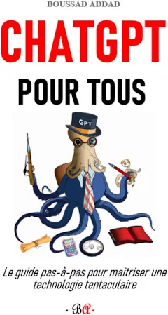 Boussad Addad ChatGPT pour Tous: le Guide pas-à-pas pour Maitriser une technologie tentaculaire