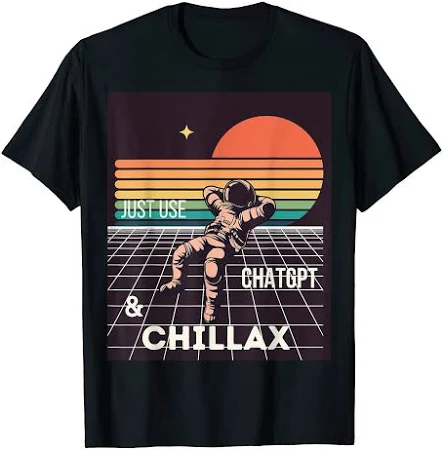 Just Use ChatGPT and chill!!! Funny Chat GPT Design T-Shirt