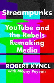 Streampunks: YouTube and the Rebels Remaking Media [Book]