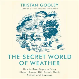 The Secret World of Weather: How to Read Signs in Every Cloud, Breeze, Hill, Street, Plant, Animal, and Dewdrop [Book]