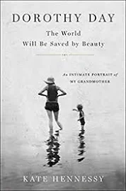 Dorothy Day: The World Will Be Saved by Beauty: An Intimate Portrait of My Grandmother [Book]