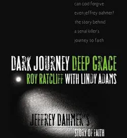 Dark Journey, Deep Grace: Jeffrey Dahmer's Story of Faith [Book]