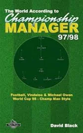 The World According to Championship Manager 97/98: Football, Vindaloo and Michael Owen - World Cup 98 Champ Man Style [Book]