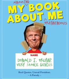 My Amazing Book About Tremendous Me: Donald J. Trump - Very Stable Genius [Book]