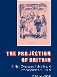 The Projection of Britain: British Overseas Publicity and Propaganda 1919-1939 [Book]