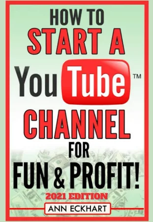 How To Start a YouTube Channel for Fun & Profit 2021 Edition: The Ultimate Guide To Filming, Uploading & Promoting Your Videos for Maximum Income