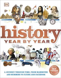History Year by Year: A Journey Through Time, from Mammoths and Mummiesto Flying and Facebook [Book]