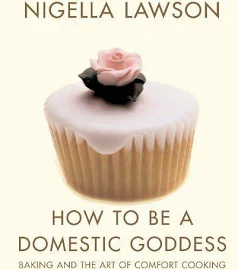 How to be a Domestic Goddess: Baking and the Art of Comfort Cooking [Book]