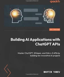 Building AI Applications with ChatGPT APIs: Master ChatGPT, Whisper, and DALL-E APIs by Building Ten Innovative AI Projects [Book]