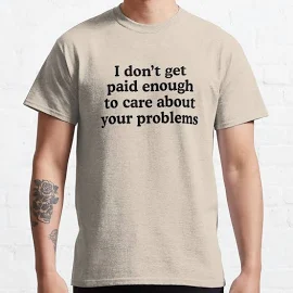 I Don't get Paid Enough To Care About Your Problems Reddit Classic T-Shirt