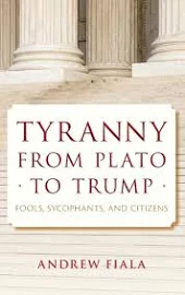 Tyranny from Plato to Trump: Fools, Sycophants, and Citizens [Book]