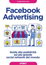 Alessandro Aino Facebook Advertising. Guida alla Pubblicità sul più Grande Social Network del Mondo