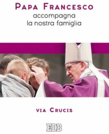 EDB Papa Francesco accompagna la nostra Famiglia. Via Crucis