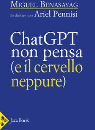 ChatGPT Non Pensa (e il cervello neppure) Miguel Benasayag