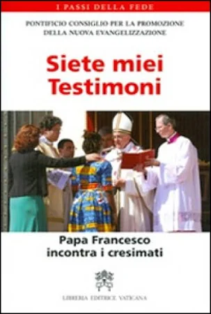 Siete miei testimoni. Papa Francesco incontra I Cresimati