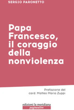 Sergio Paronetto Papa Francesco, il Coraggio della nonviolenza