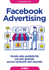 Facebook Advertising. Guida alla Pubblicità sul più Grande Social